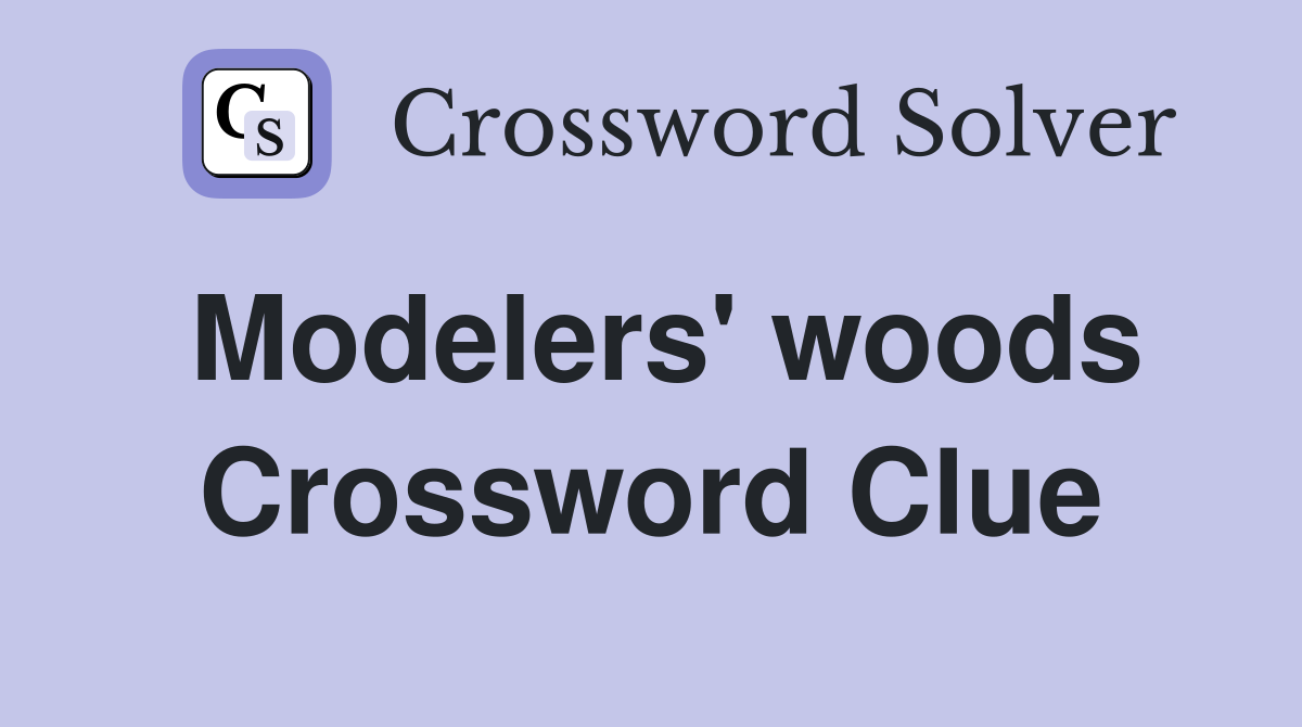 Modelers' woods Crossword Clue