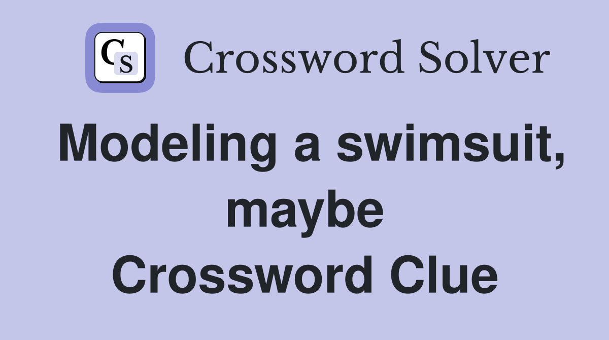 Modeling a swimsuit, maybe Crossword Clue