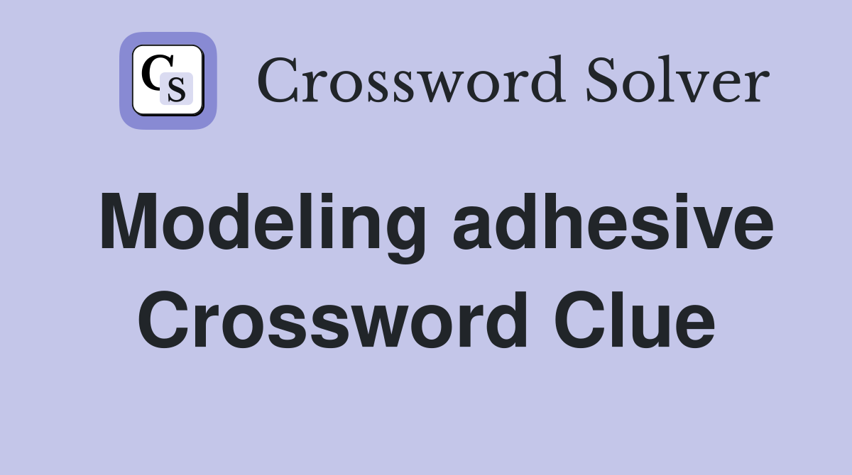 Modeling adhesive Crossword Clue