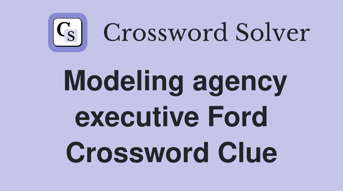 Modeling agency executive Ford Crossword Clue