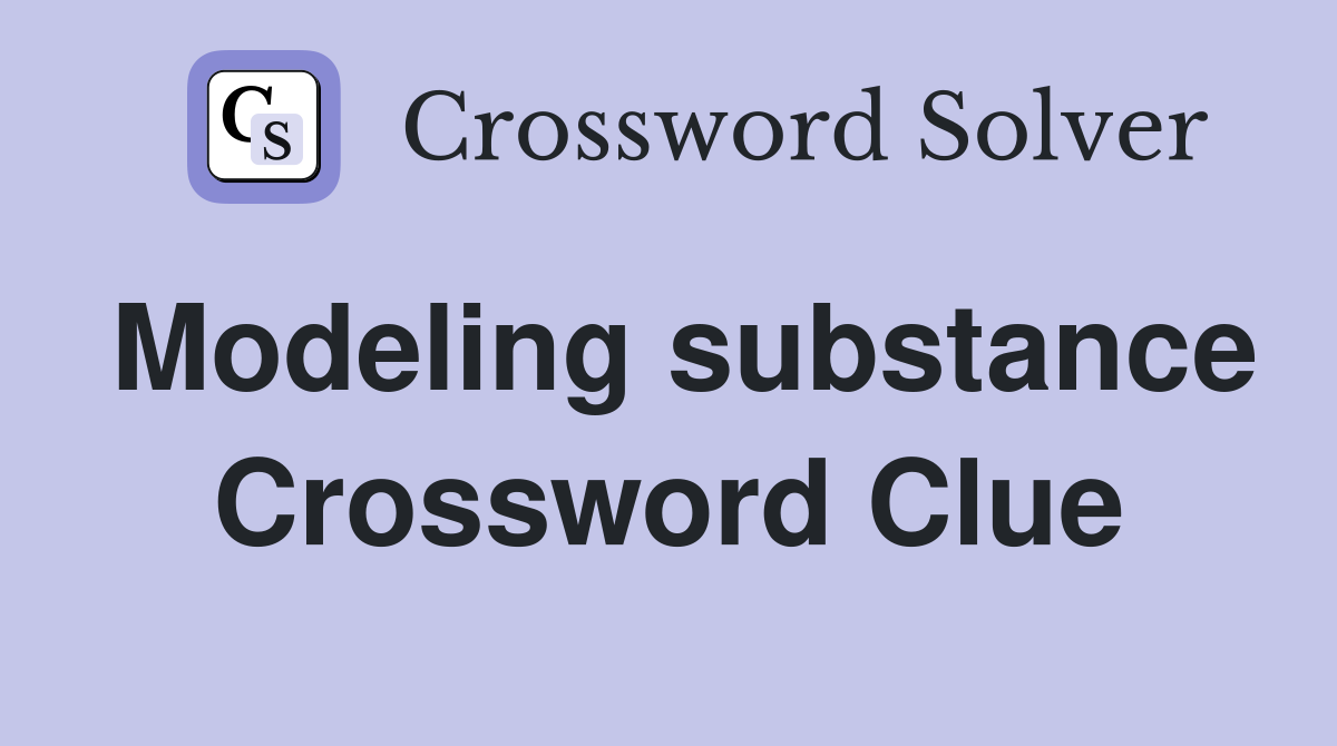 Modeling substance Crossword Clue