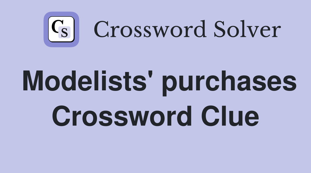 Modelists' purchases Crossword Clue