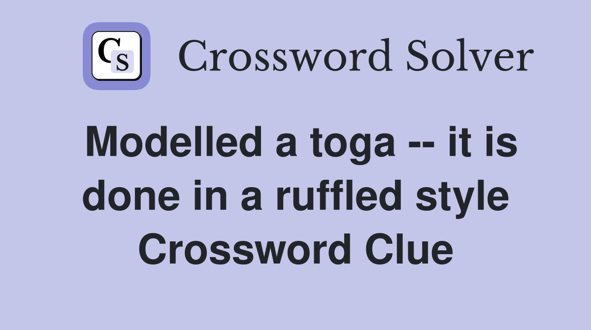 Modelled a toga -- it is done in a ruffled style Crossword Clue