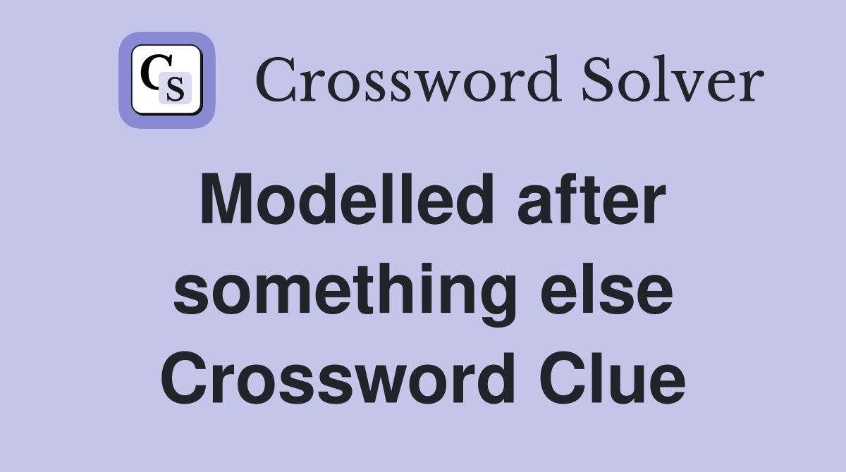 Modelled after something else Crossword Clue