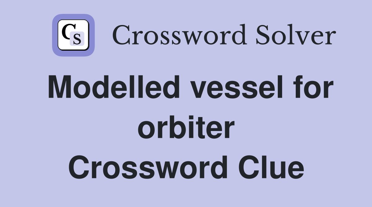 Modelled vessel for orbiter Crossword Clue