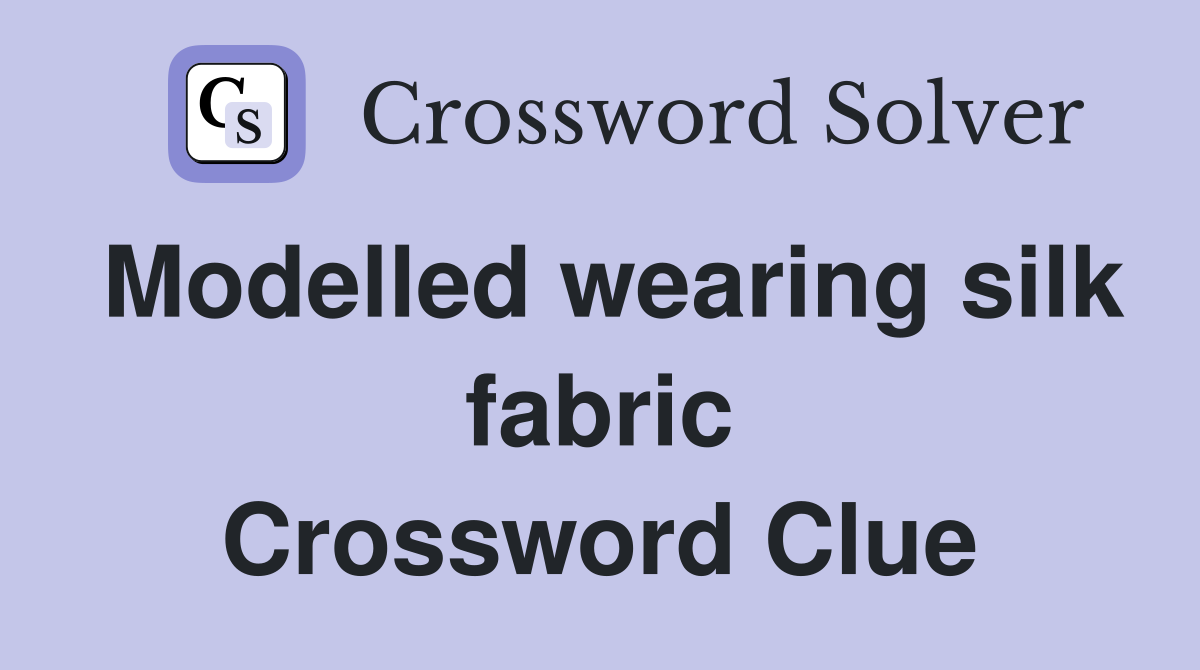 Modelled wearing silk fabric Crossword Clue