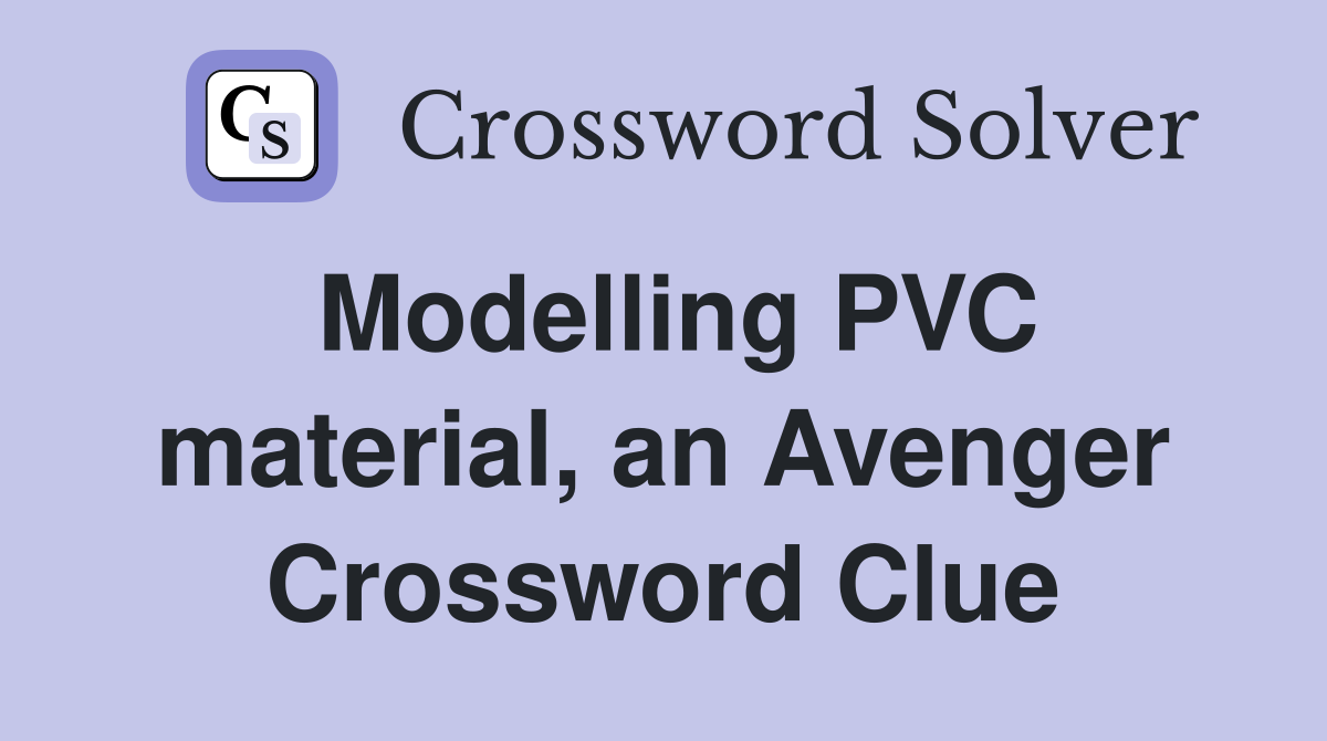 Modelling PVC material, an Avenger Crossword Clue