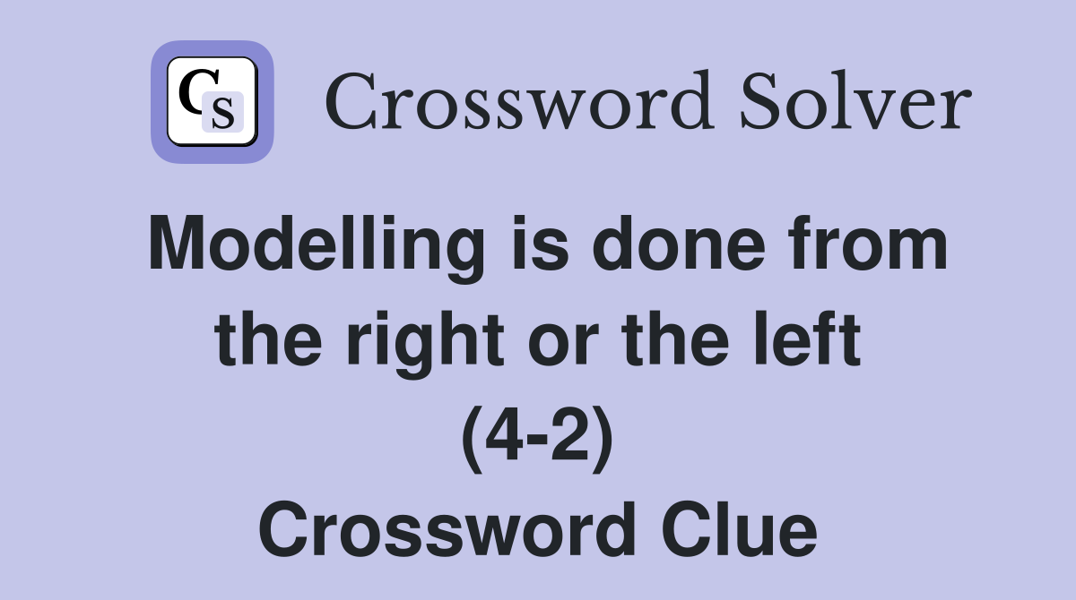 Modelling is done from the right or the left (4-2) Crossword Clue