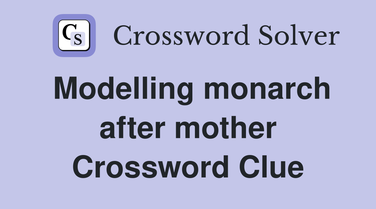 Modelling monarch after mother Crossword Clue Answers Crossword Solver