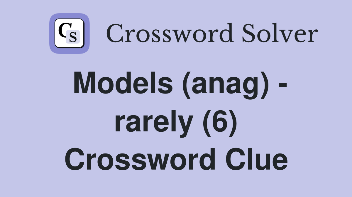 Models (anag) - rarely (6) Crossword Clue