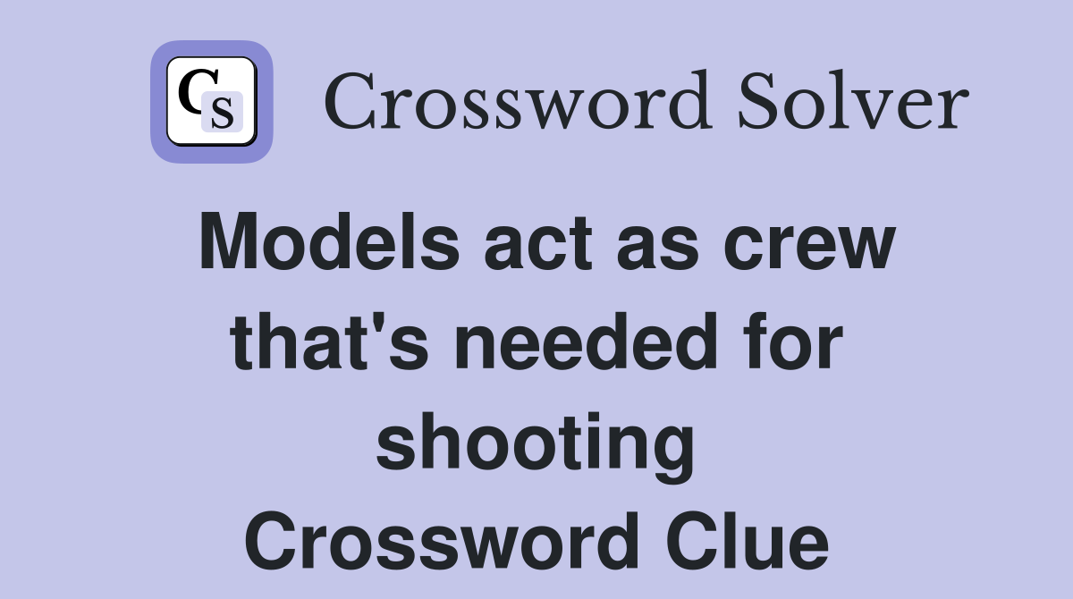 Models act as crew that's needed for shooting Crossword Clue