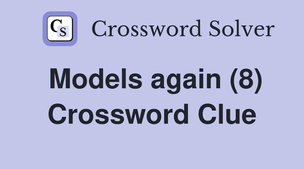 Models again (8) Crossword Clue