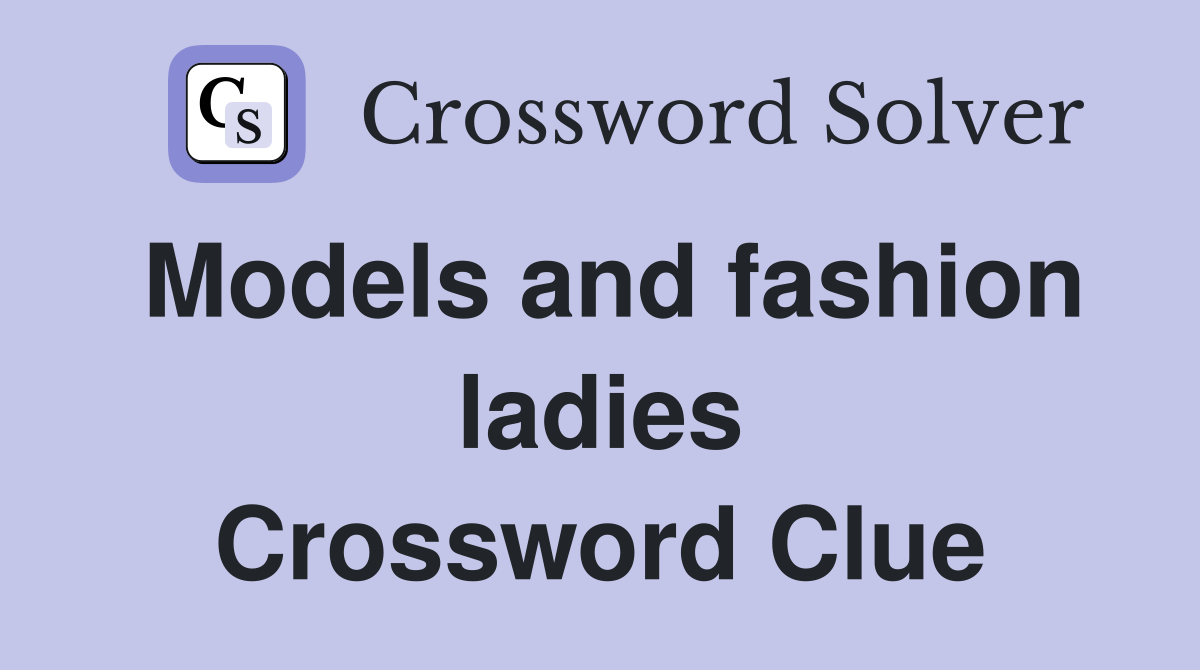 Models and fashion ladies Crossword Clue