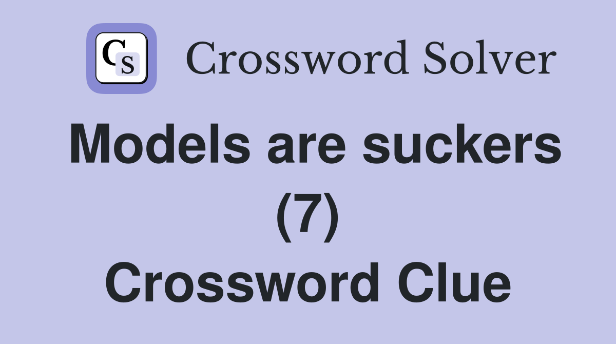 Models are suckers (7) Crossword Clue