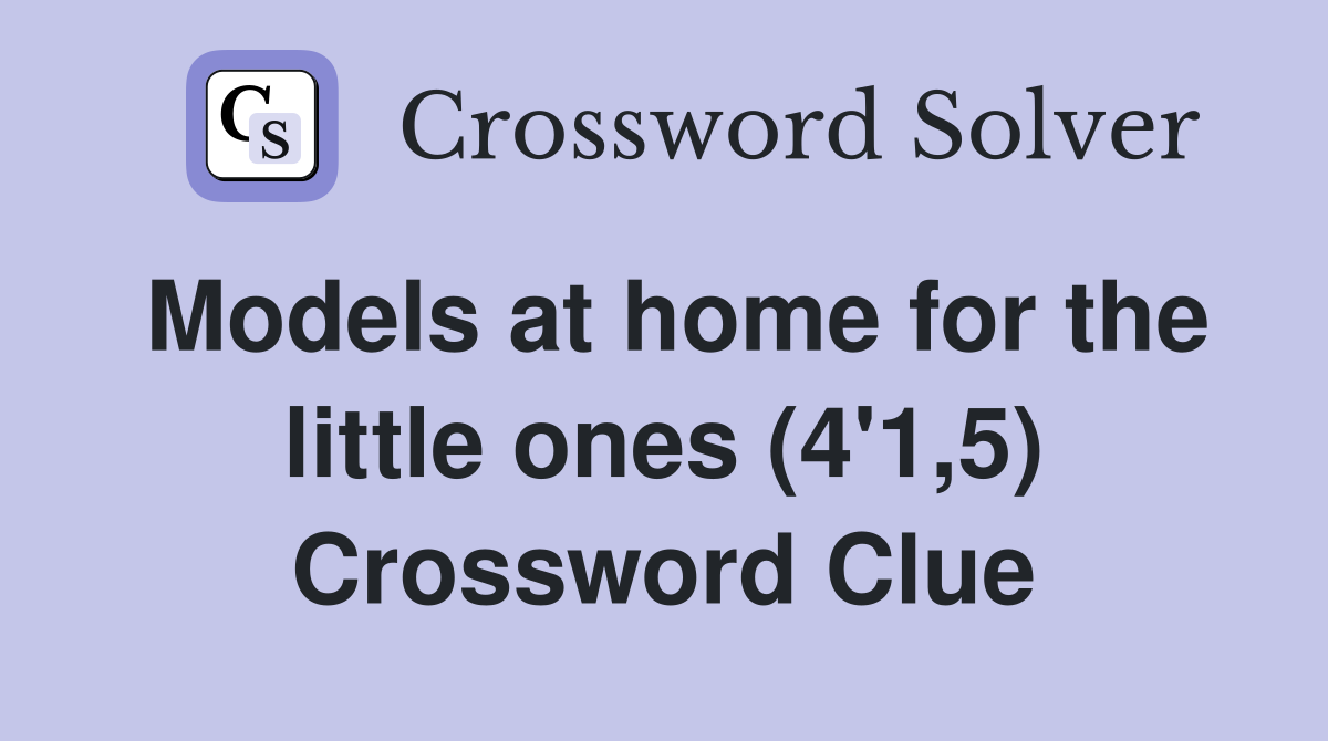 Models at home for the little ones (4'1,5) Crossword Clue