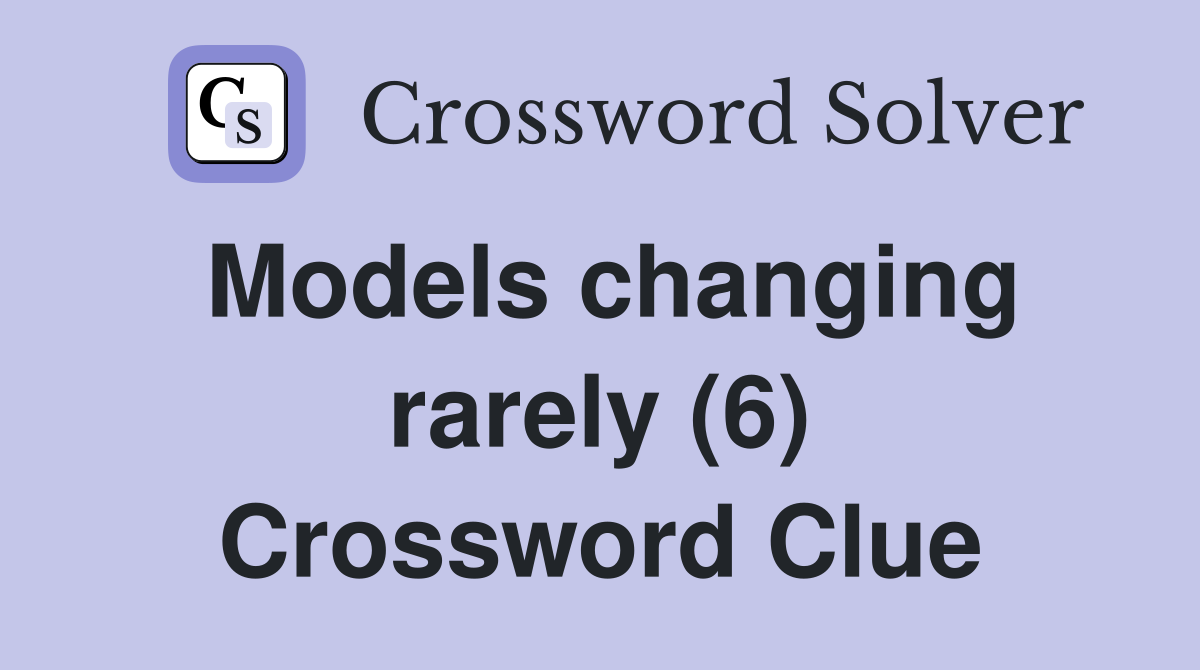 Models changing rarely (6) Crossword Clue