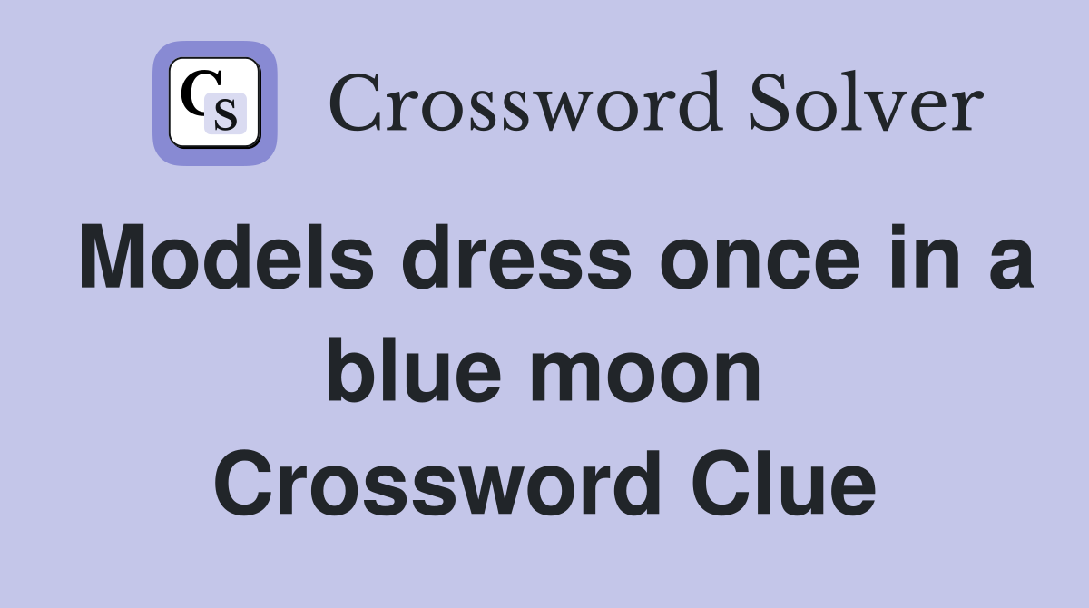 Models dress once in a blue moon Crossword Clue