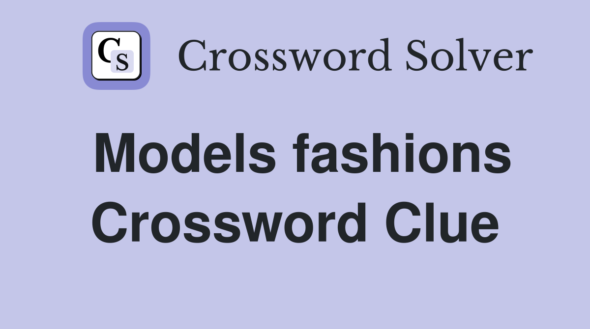 Models fashions Crossword Clue