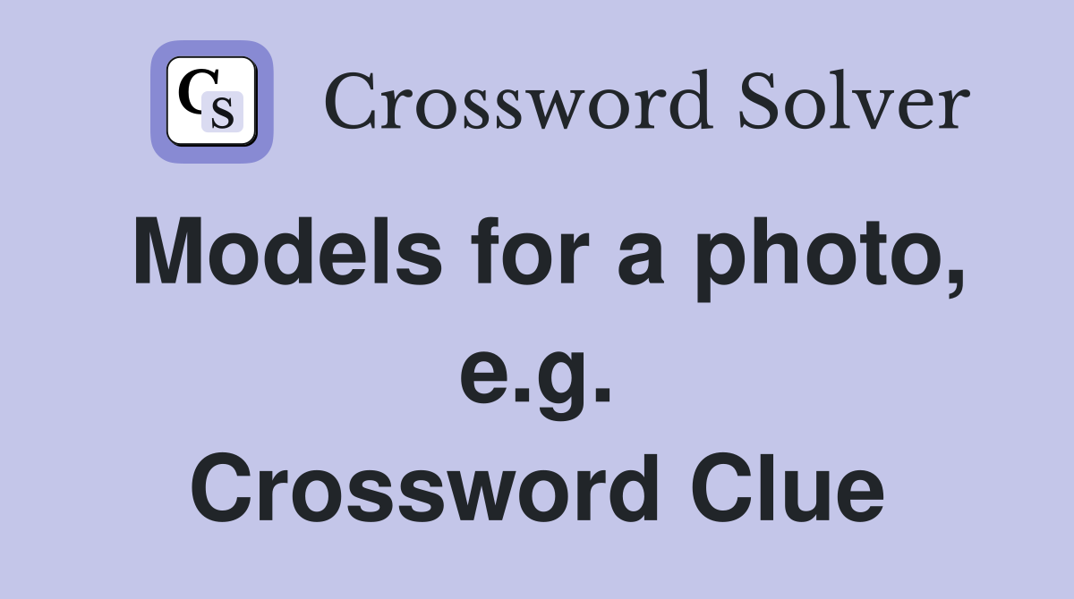 Models for a photo, e.g. Crossword Clue
