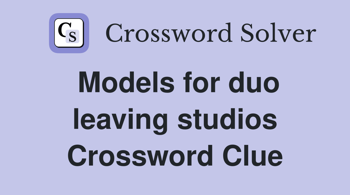 Models for duo leaving studios Crossword Clue