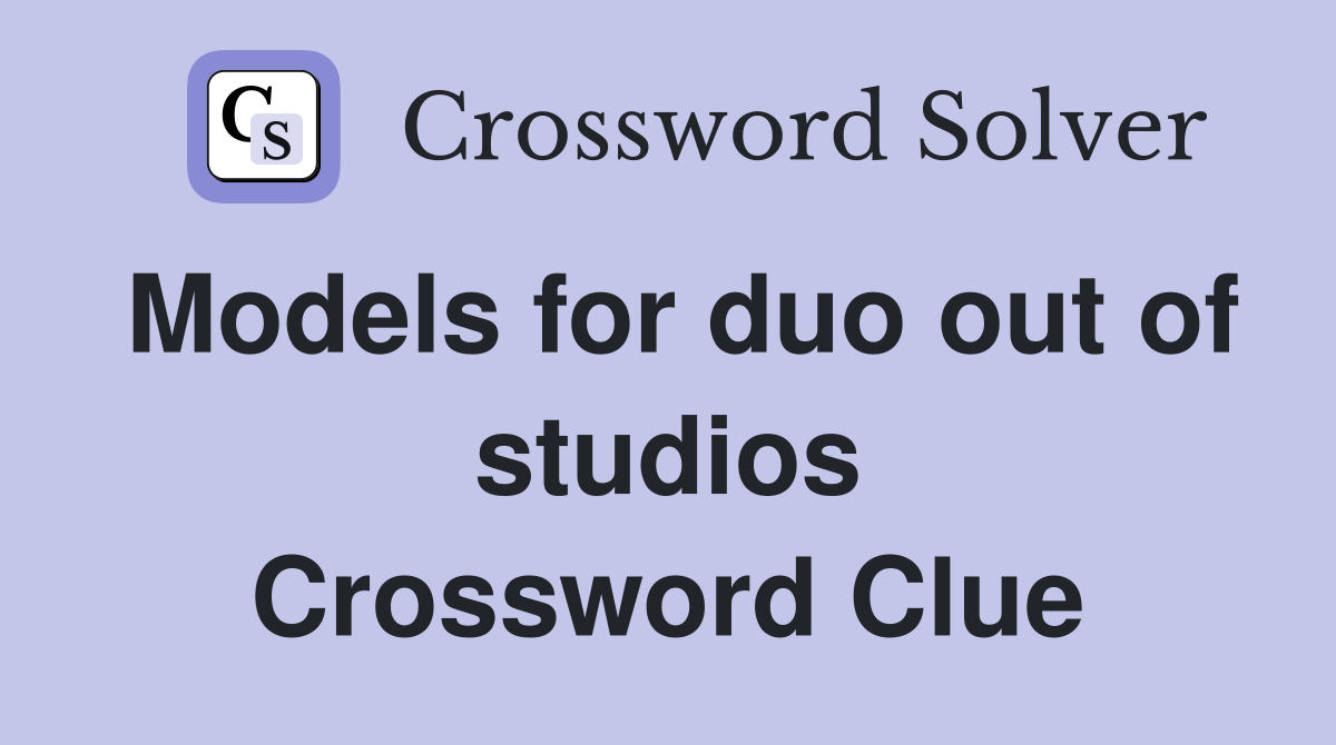 Models for duo out of studios Crossword Clue