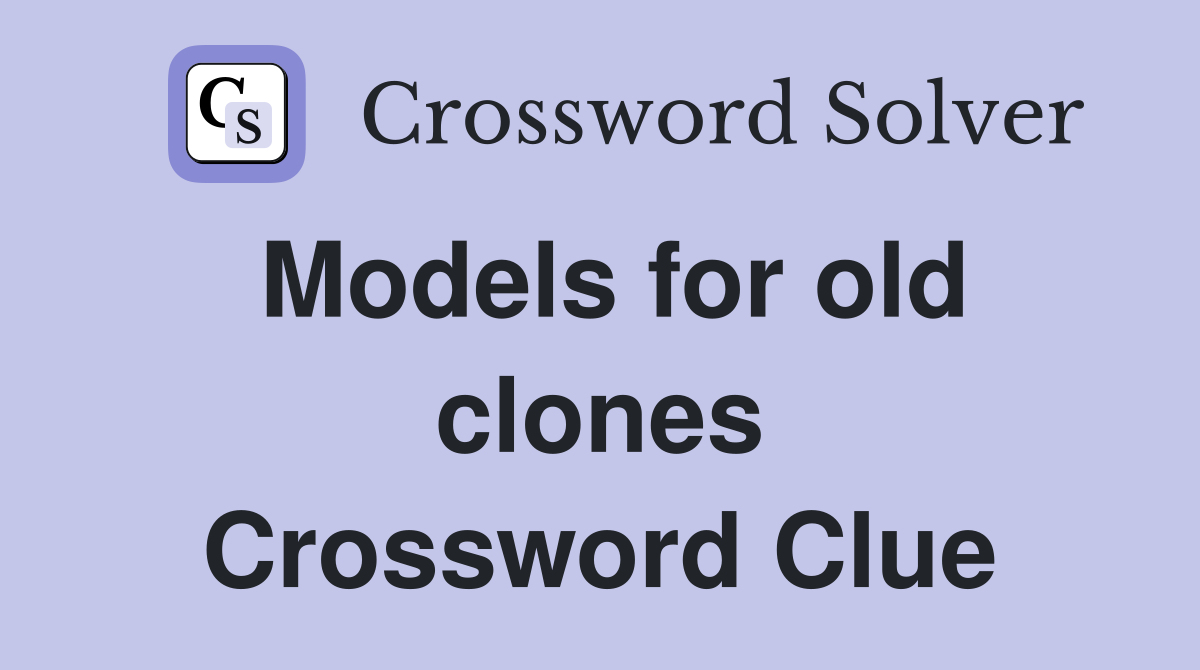 Models for old clones Crossword Clue