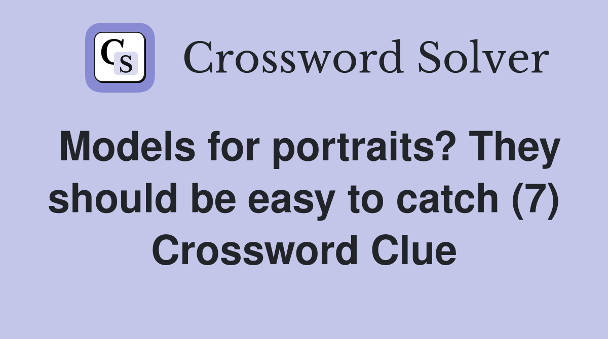 Models for portraits? They should be easy to catch (7) Crossword Clue
