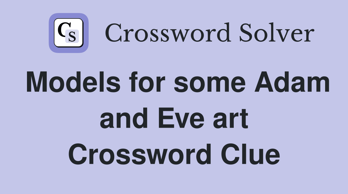 Models for some Adam and Eve art Crossword Clue