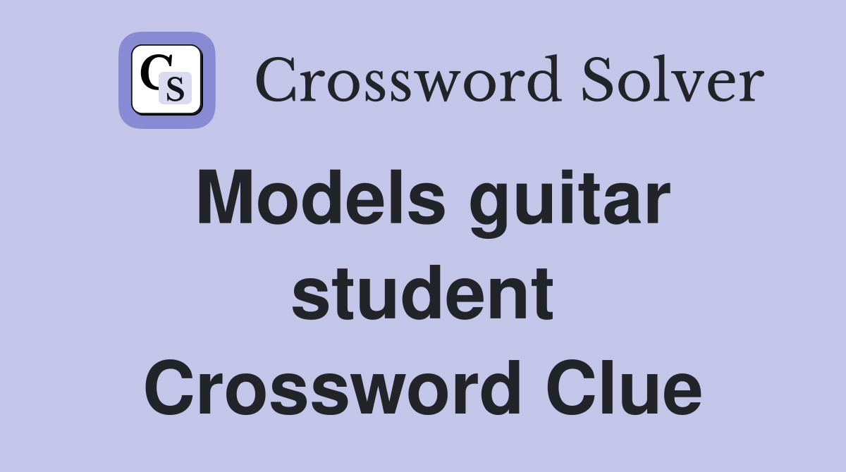 Models guitar student Crossword Clue