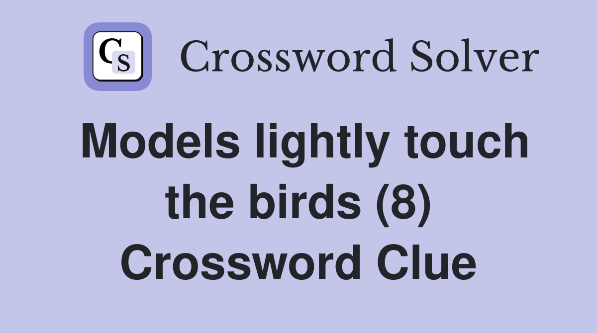 Models lightly touch the birds (8) Crossword Clue