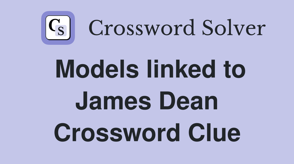 Models linked to James Dean Crossword Clue