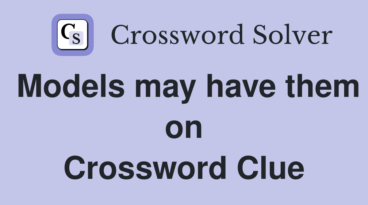 Models may have them on Crossword Clue
