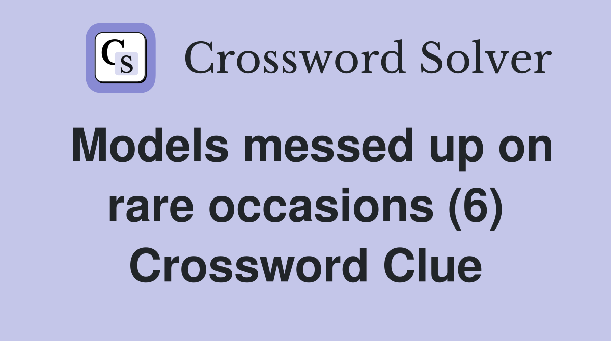 Models messed up on rare occasions (6) Crossword Clue