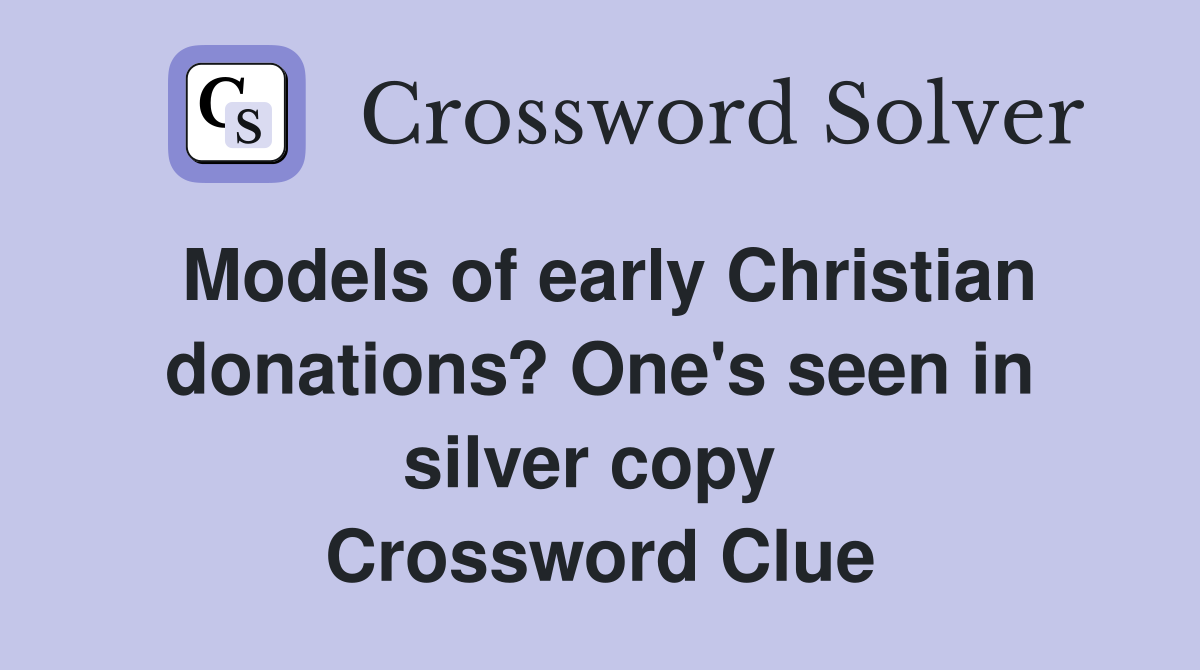 Models of early Christian donations? One's seen in silver copy  Crossword Clue
