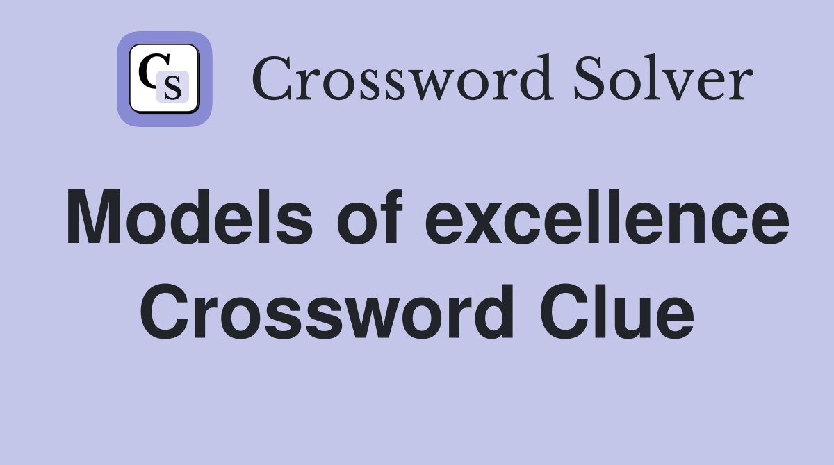 Models of excellence Crossword Clue