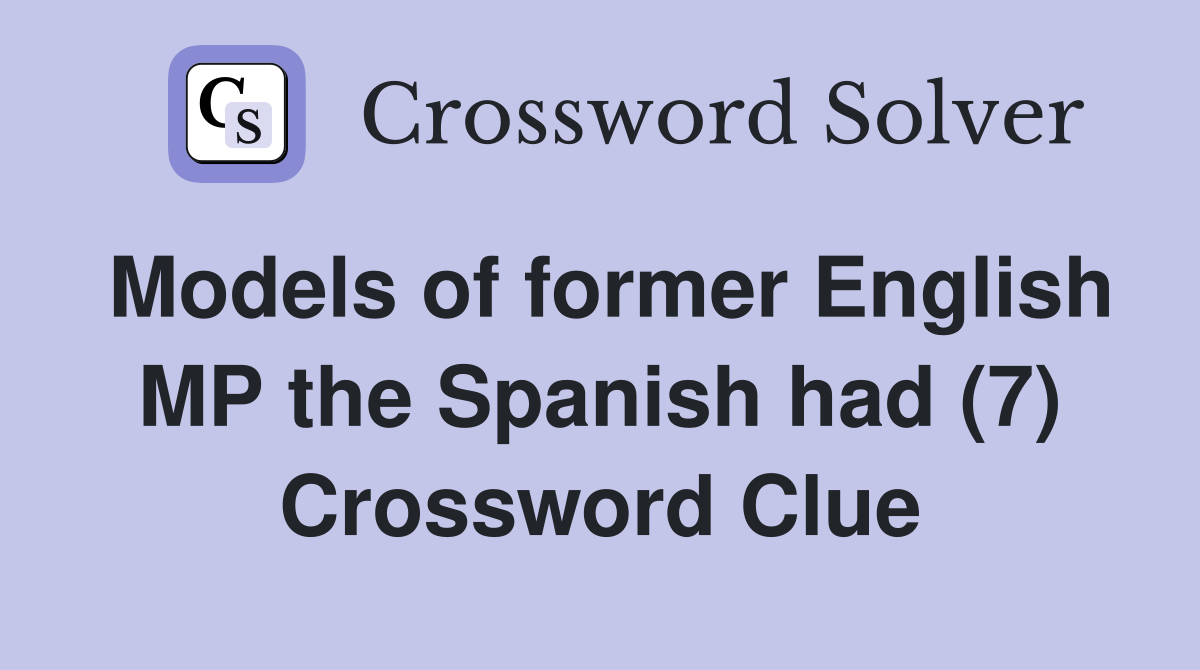 Models of former English MP the Spanish had (7) Crossword Clue