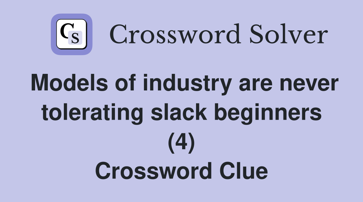 Models of industry are never tolerating slack beginners (4) Crossword Clue