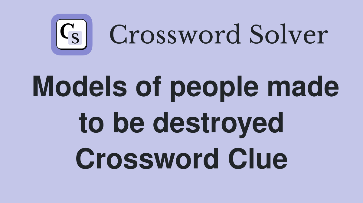 Models of people made to be destroyed Crossword Clue