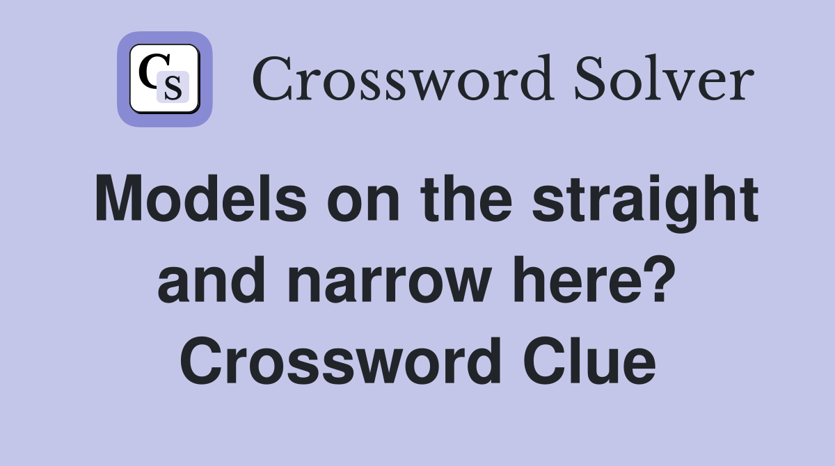 Models on the straight and narrow here? Crossword Clue