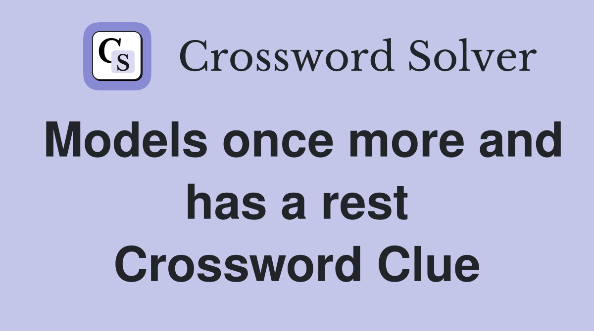 Models once more and has a rest Crossword Clue