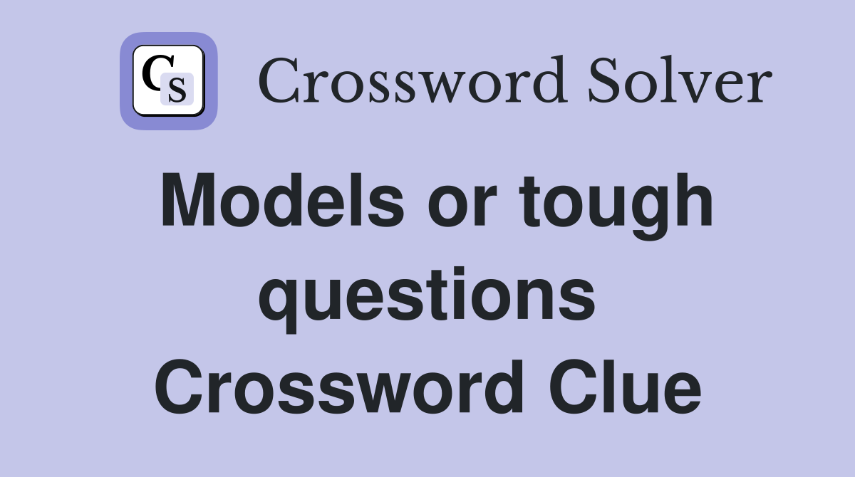 Models or tough questions Crossword Clue