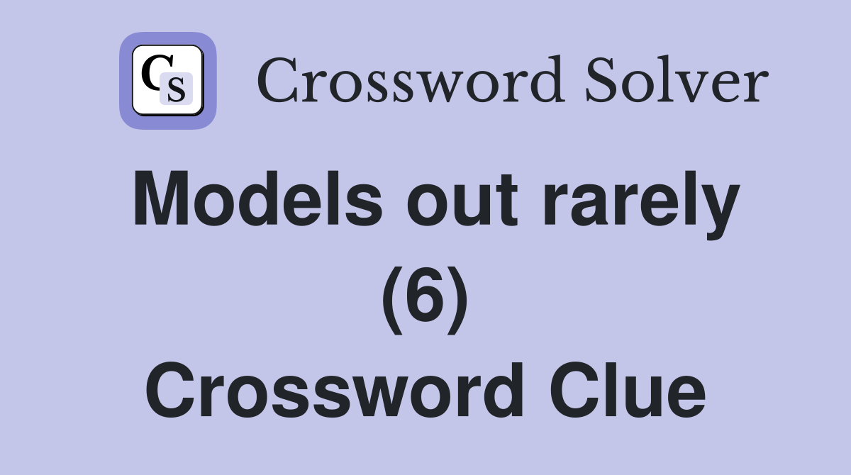 Models out rarely (6) Crossword Clue