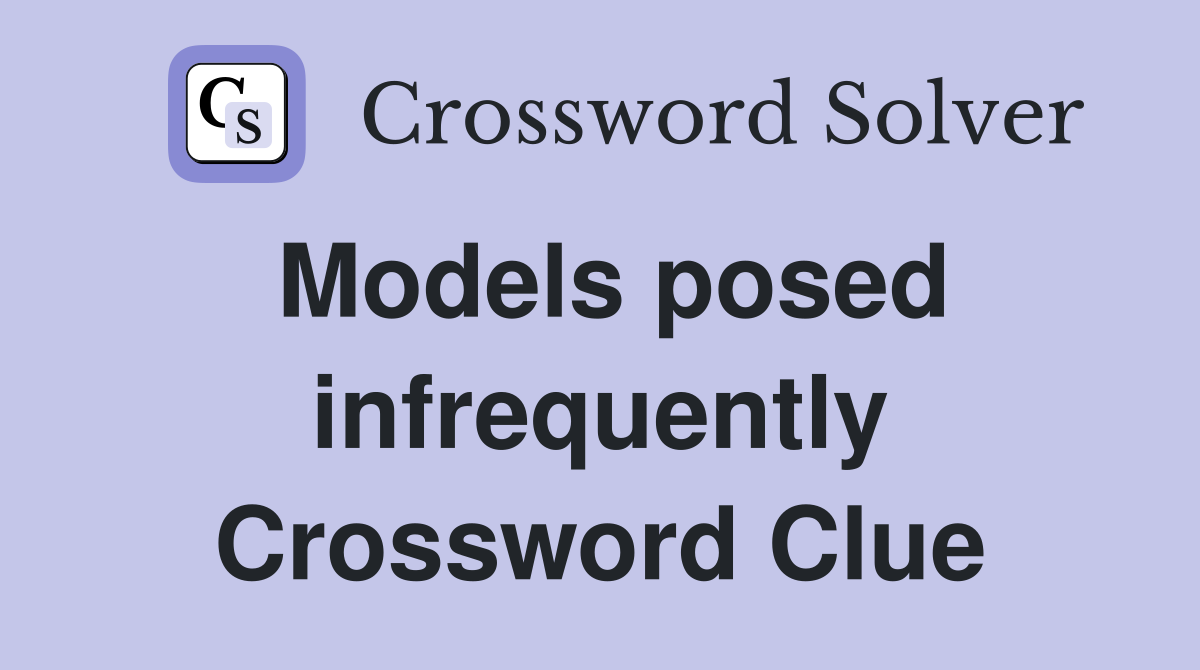 Models posed infrequently Crossword Clue
