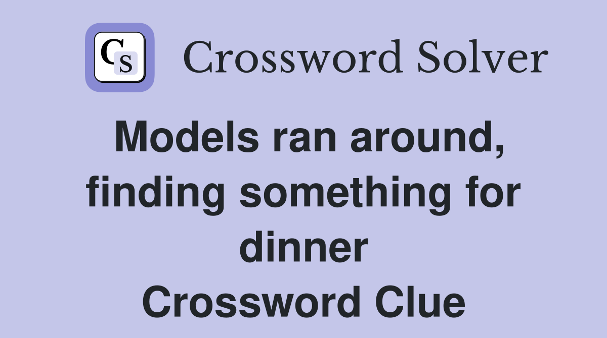 Models ran around, finding something for dinner Crossword Clue