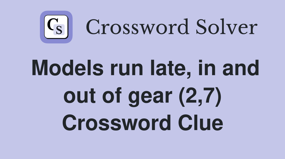 Models run late, in and out of gear (2,7) Crossword Clue