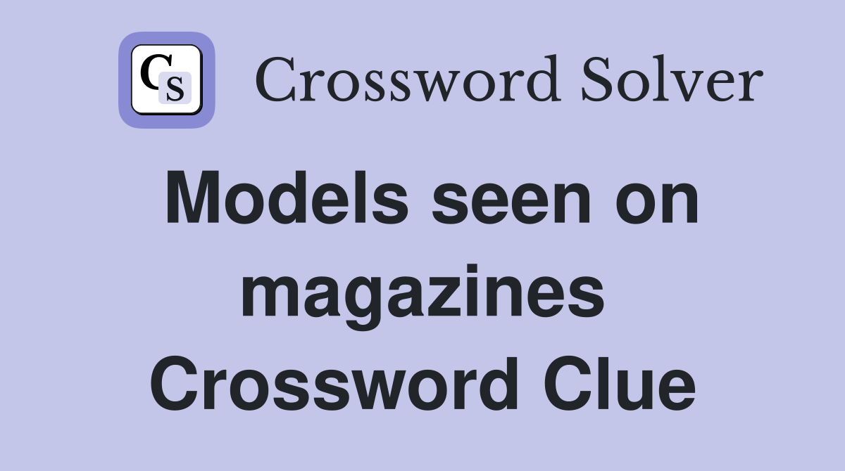 Models seen on magazines Crossword Clue