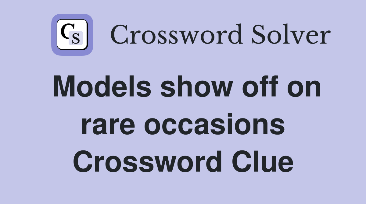 Models show off on rare occasions Crossword Clue