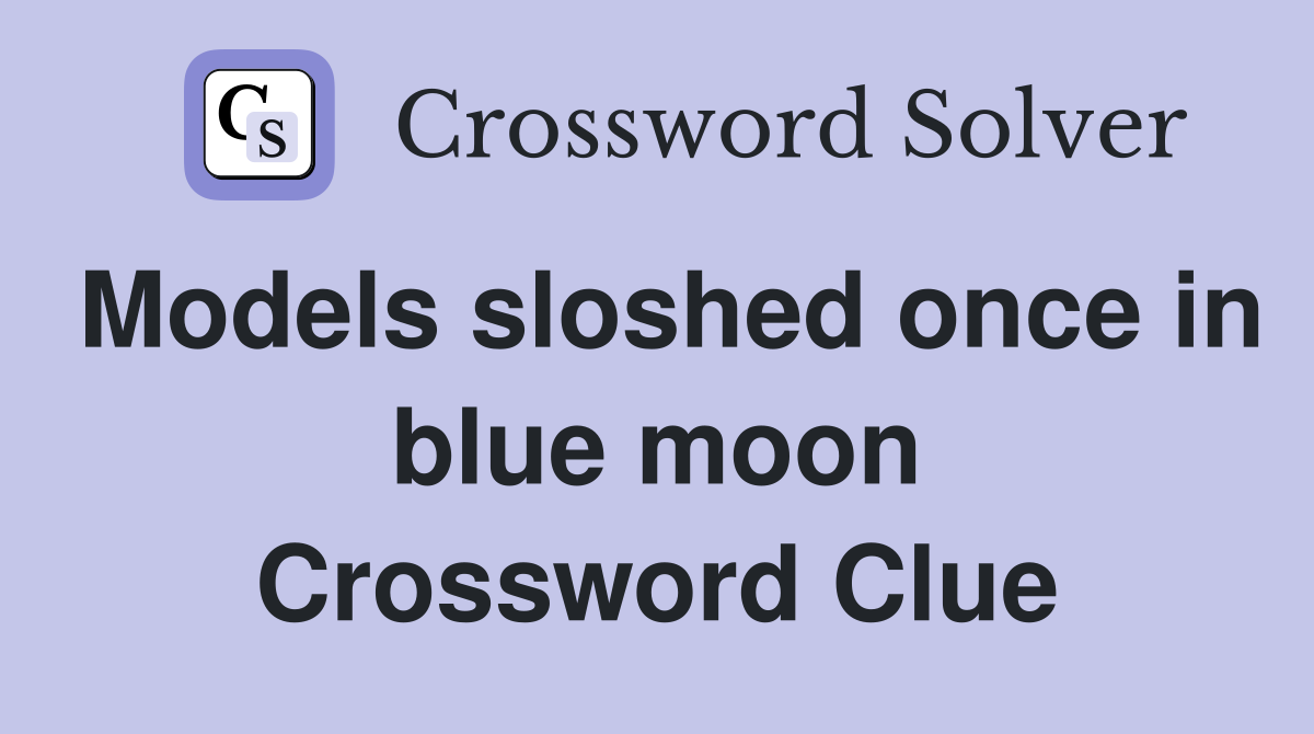 Models sloshed once in blue moon Crossword Clue
