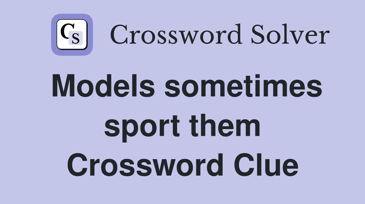 Models sometimes sport them Crossword Clue