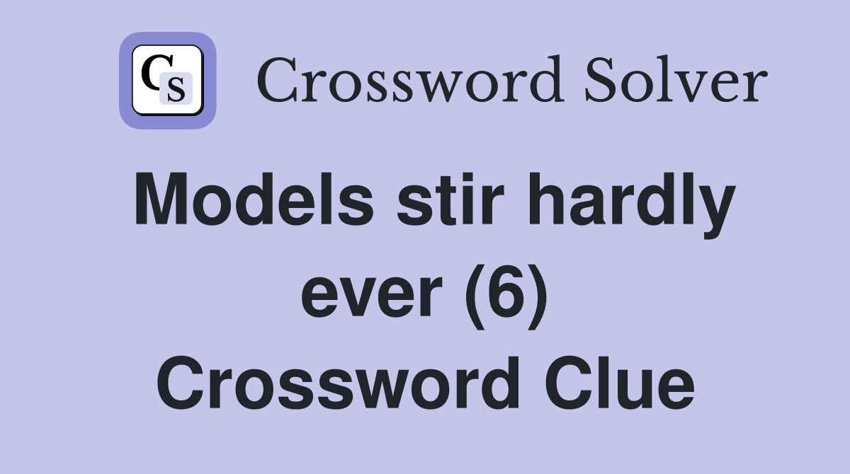 Models stir hardly ever (6) Crossword Clue